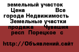 земельный участок  › Цена ­ 1 300 000 - Все города Недвижимость » Земельные участки продажа   . Чувашия респ.,Порецкое. с.